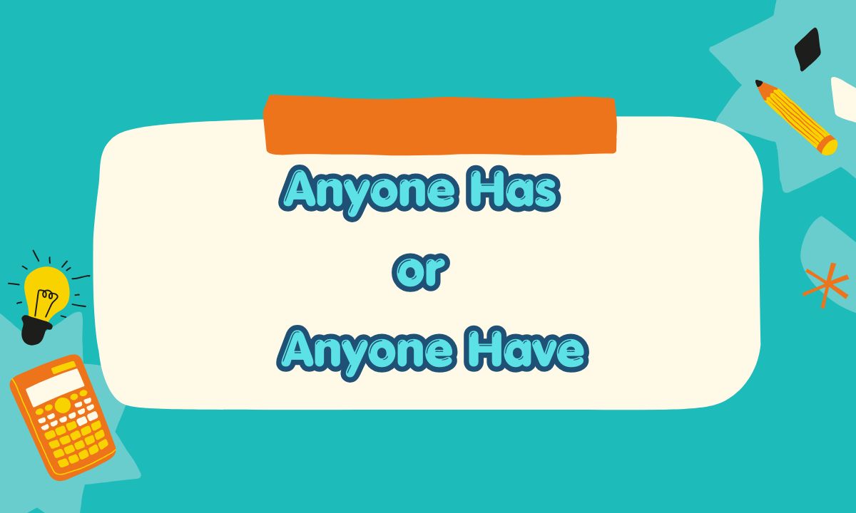 Anyone Has or Anyone Have? Which Is Correct? Rules & Examples