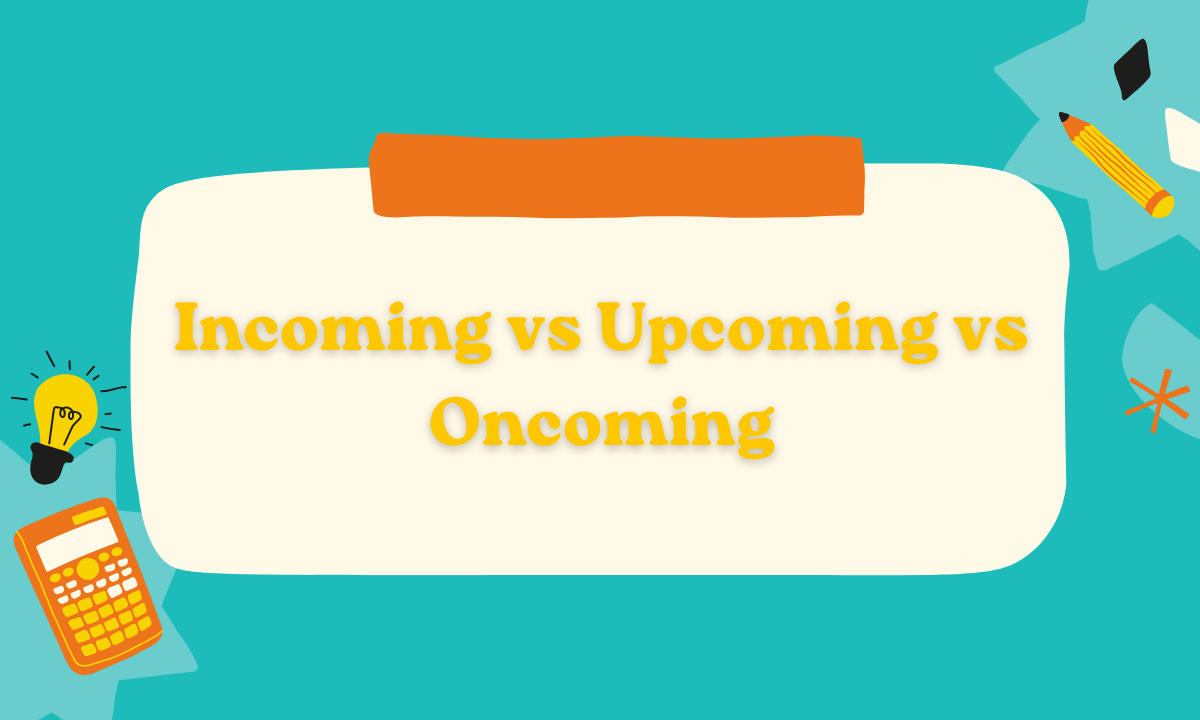 Incoming vs Upcoming vs Oncoming: Meaning, Differences & Examples (2026)