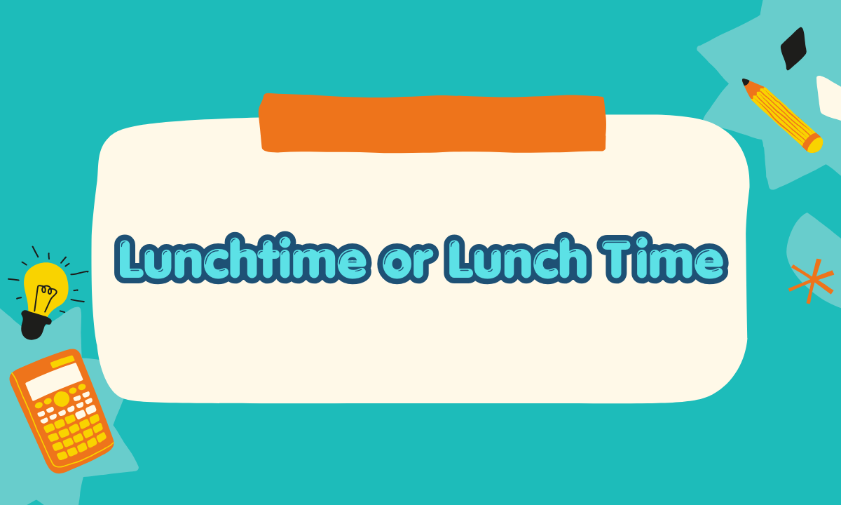 Lunchtime or Lunch Time? Correct Usage, Meaning & Examples 🍽️
