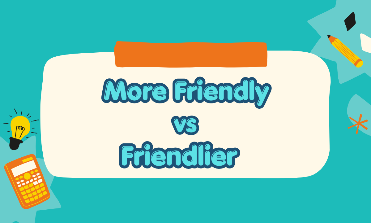 More Friendly vs Friendlier: Which Is Correct? Meaning, Usage & Examples (2026)